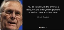 quote-you-go-to-war-with-the-army-you-have-not-the-army-you-might-want-or-wish-to-have-at-don...webp